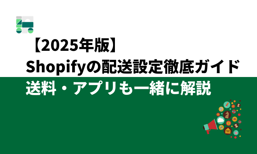 2025年版】Shopifyの配送設定・送料・アプリ徹底ガイド｜初心者も安心 